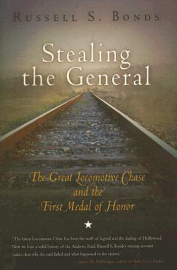 Stealing the General: The Great Locomotive Chase and the First Medal of Honor