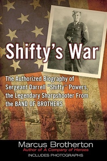 Shifty's War: The Authorized Biography of Sergeant Darrell "Shifty" Powers, the Legendary Sharpshooter from the Band of Brothers