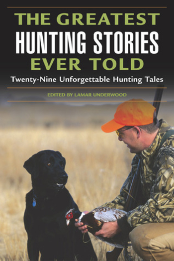 The Greatest Hunting Stories Ever Told: Twenty-Nine Unforgettable Tales