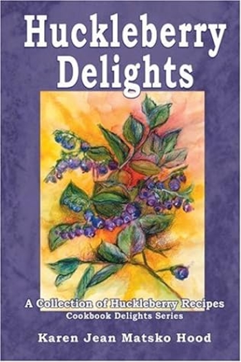 Huckleberry Delights Cookbook: A Collection of Huckleberry Recipes