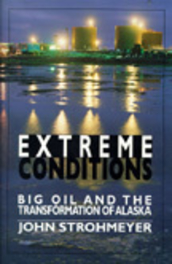 EXTREME CONDITIONS: Big Oil and the Transformation of Alaska