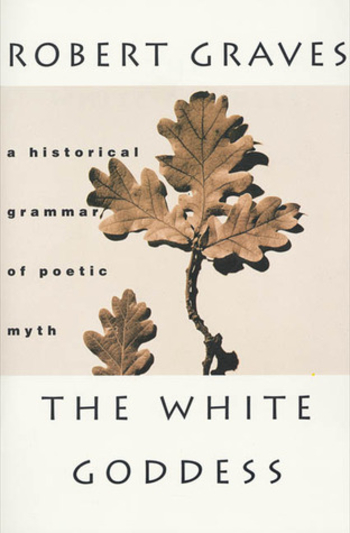 The White Goddess: A Historical Grammar of Poetic Myth