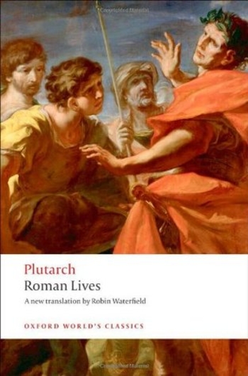 Roman Lives: A Selection of Eight Lives (Aemilius Paulus, Tiberius Gracchus and Gaius Grachus, Marius, Sulla, Pompey, Caesar, Marc Anthony)