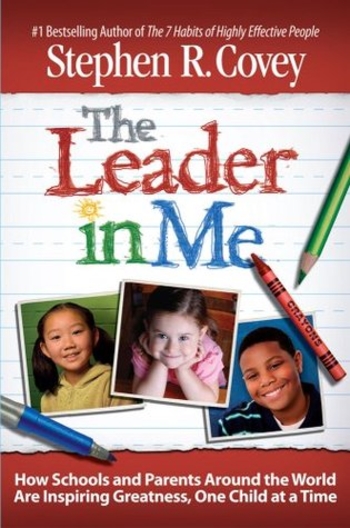 The Leader in Me: How Schools and Parents Around the World Are Inspiring Greatness, One Child At a Time