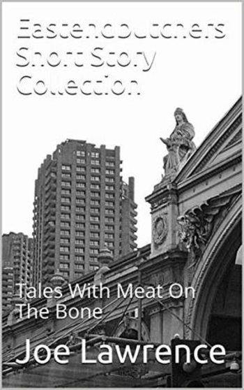 Eastendbutchers Short Story Collection: Tales With Meat On The Bone