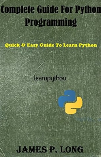 Complete Guide For Python Programming: Quick & Easy Guide To Learn Python (Python Programming For Beginners Book 2)
