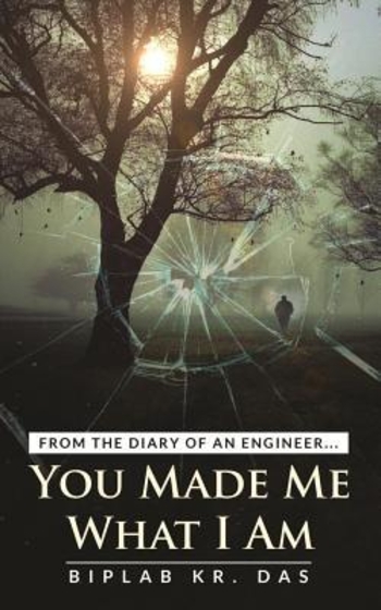 You Made Me What I Am: From the Diary of an Engineer...