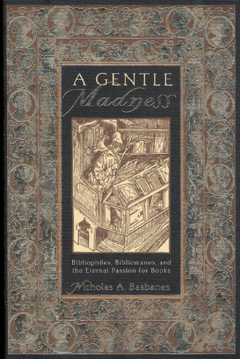 A Gentle Madness: Bibliophiles, Bibliomanes, and the Eternal Passion for Books