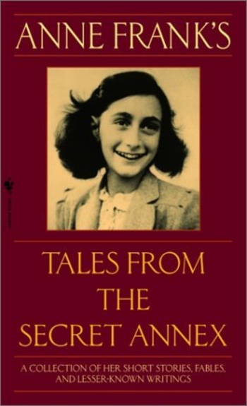 Anne Frank's Tales from the Secret Annex: A Collection of Her Short Stories, Fables, and Lesser-Known Writings