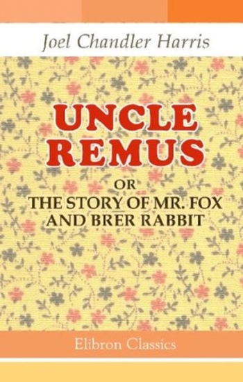 Uncle Remus; or, The Story of Mr. Fox and Brer Rabbit