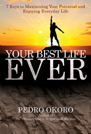 Your Best Life Ever: 7 Keys to Maximizing Your Potential And Enjoying Everyday Life.