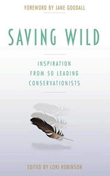 Saving Wild: Inspiration from 50 Leading Conservationists