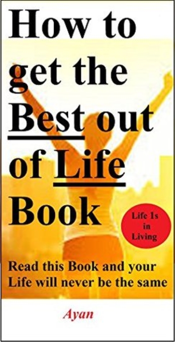 How to get the best out of Life Book: Read this short Book and your life will never be the same
