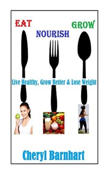Eat Nourish And Grow: Live Healthy, Grow Better & Lose Weight