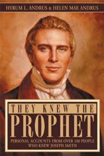 They Knew the Prophet: Personal Accounts From Over 100 People Who Knew Joseph Smith