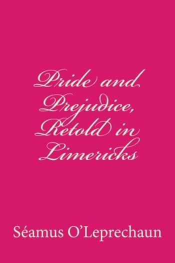 Pride and Prejudice, Retold in Limericks
