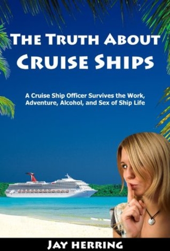 The Truth About Cruise Ships – A Cruise Ship Officer Survives the Work, Adventure, Alcohol, and Sex of Ship Life