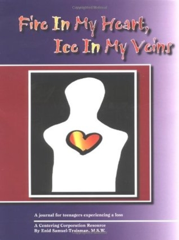 Fire in My Heart, Ice in My Veins: A Journal for Teenagers Experiencing Loss