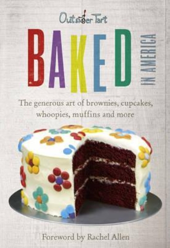 Baked in America: The Generous Art of American Baking - Brownies, Cupcakes, Muffins and More