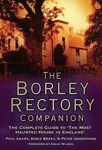 The Borley Rectory Companion: The Complete Guide to 'The Most Haunted House in England'