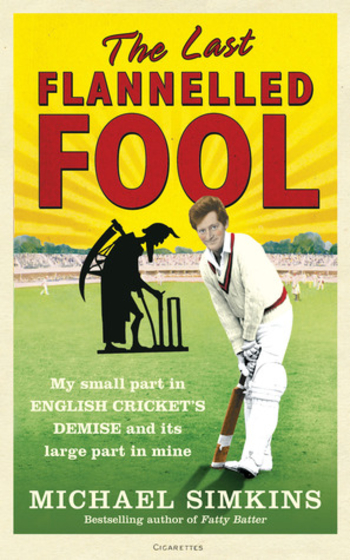 The Last Flannelled Fool: My small part in English cricket's demise and its large part in mine