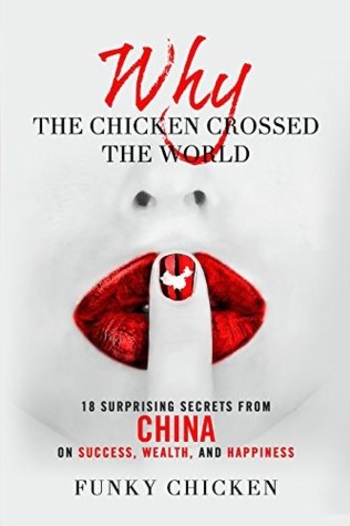 Why the Chicken Crossed the World: 18 Surprising Secrets from China on Success, Wealth, and Happiness (Funky Chicken)