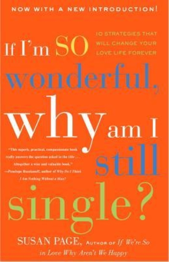 If I'm So Wonderful, Why Am I Still Single?: Ten Strategies That Will Change Your Love Life Forever
