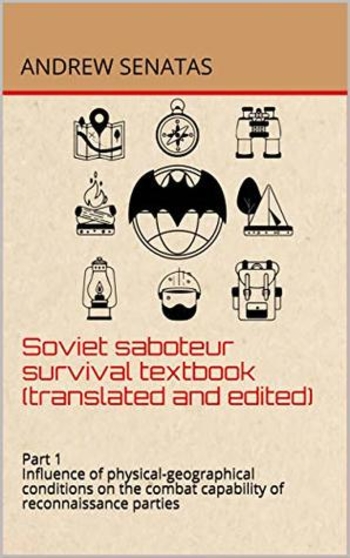 Soviet saboteur survival textbook (translated and edited): Part 1 Influence of physical-geographical conditions on the combat capability of reconnaissance parties (Saboteur textbook)