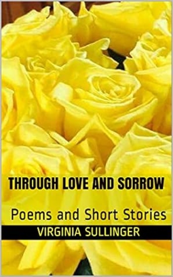 Through Love and Sorrow: Poems and Short Stories (Wendy's Writings Book 1)