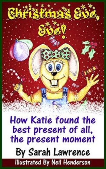 Christmas Eve, Eve!: How Katie found the best present of all, The Present Moment (Motivational Stories for Children Collection Book 2)