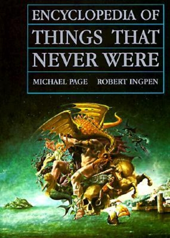 Encyclopedia of Things That Never Were: Creatures, Places, and People