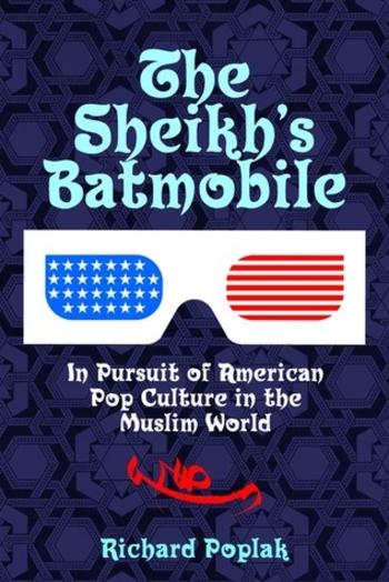 The Sheikh's Batmobile: In Pursuit of American Pop Culture in the Muslim World