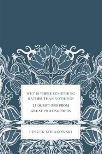 Why Is There Something Rather Than Nothing?: 23 Questions From Great Philosophers