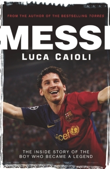 Messi: The Inside Story of the Boy Who Became a Legend