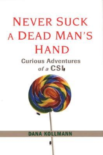 Never Suck A Dead Man's Hand: Curious Adventures of a CSI