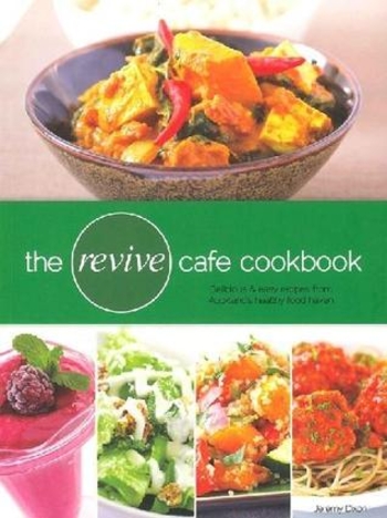 The Revive Cafe Cookbook: Delicious and Easy Recipes from Auckland's Healthy Food Haven