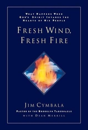 Fresh Wind, Fresh Fire: What Happens When God's Spirit Invades the Heart of His People
