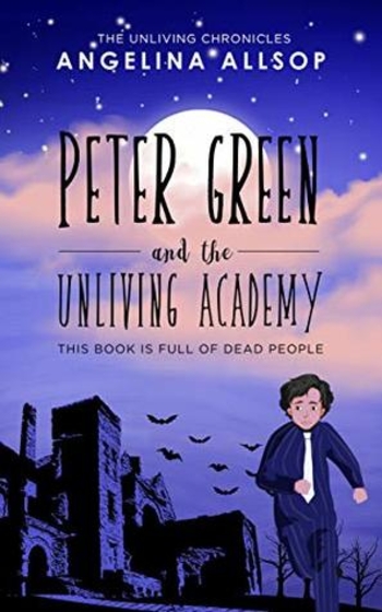 Peter Green and the Unliving Academy: This Book is Full of Dead People (The Unliving Chronicles, #1)