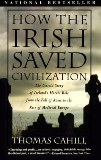 How the Irish Saved Civilization: The Untold Story of Ireland's Heroic Role from the Fall of Rome to the Rise of Medieval Europe 