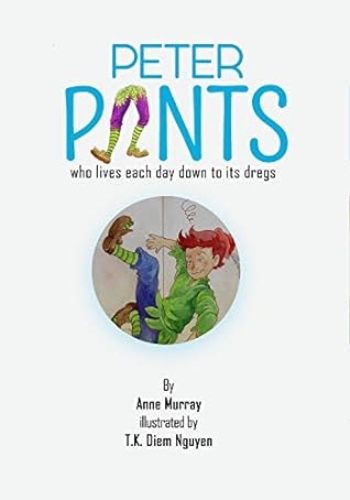 Peter Pants: who lives each day down to its dregs (upside-down fairy tales Book 2)