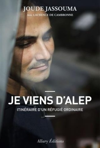 Je viens d'Alep: Itinéraire d'un réfugié ordinaire