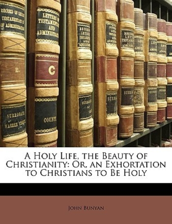 A Holy Life, the Beauty of Christianity: Or, an Exhortation to Christians to Be Holy