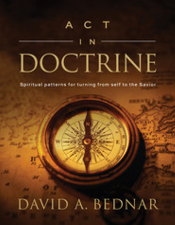Act in Doctrine: Spiritual Patterns for Turning From Self to the Savior (Spiritual Patterns, #2)