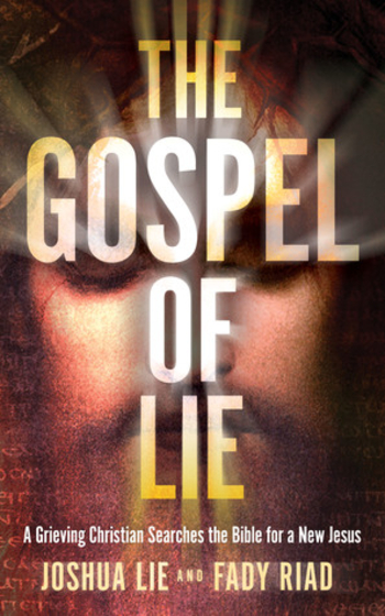 The Gospel of Lie: A Grieving Christian Searches the Bible for a New Jesus