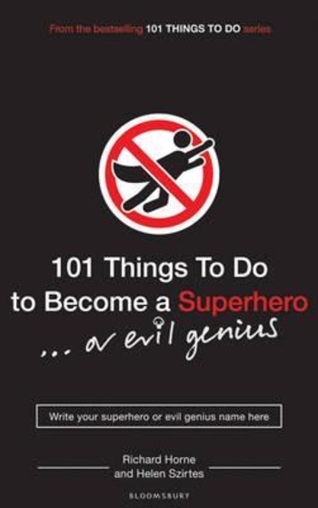 101 Things to Do to Become a Superhero-- Or Evil Genius. Written by Helen Szirtes and Richard Horne