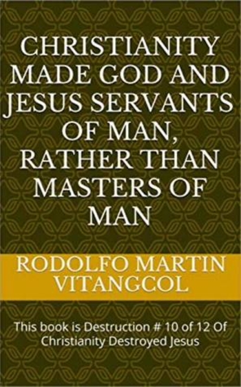 Christianity made God and Jesus servants of man, rather than masters of man