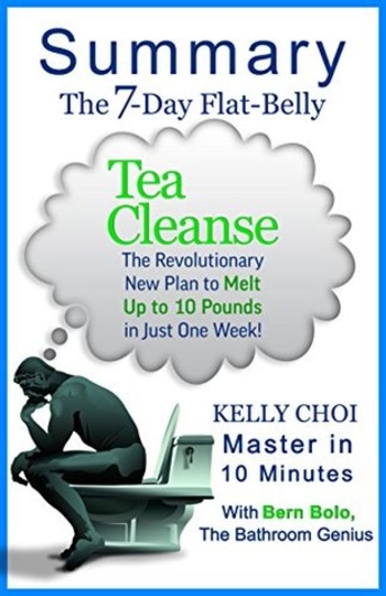 The 7-Day Flat-Belly Tea Cleanse: The Revolutionary New Plan to Melt Up to 10 Pounds of Fat in Just One Week! by Kelly Choi | A 10-minute Summary