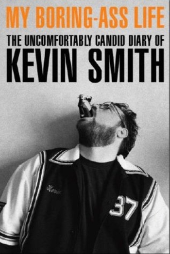 My Boring-Ass Life: The Uncomfortably Candid Diary of Kevin Smith