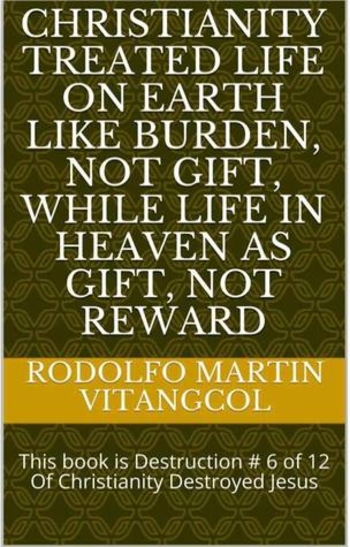 Christianity treated life on earth like burden, not gift, while life in heaven as gift, not reward