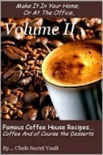 Famous Coffee House Recipes ... Coffee and of course the Desserts, Volume II